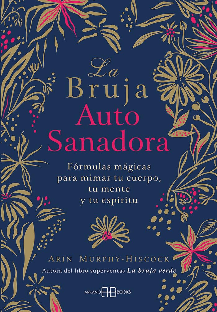 La bruja autosanadora: Fórmulas mágicas para mimar tu cuerpo, tu mente y tu espíritu. (ARKANO BOOK)