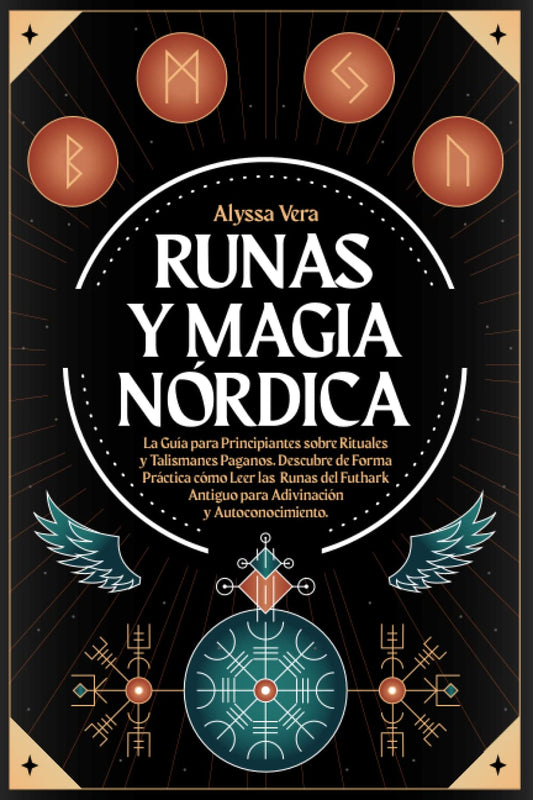 Runas y Magia Nórdica: La Guía para Principiantes sobre Rituales y Talismanes Paganos. Descubre de Forma Práctica cómo Leer las Runas del Futhark Antiguo para Adivinación y Autoconocimiento.
