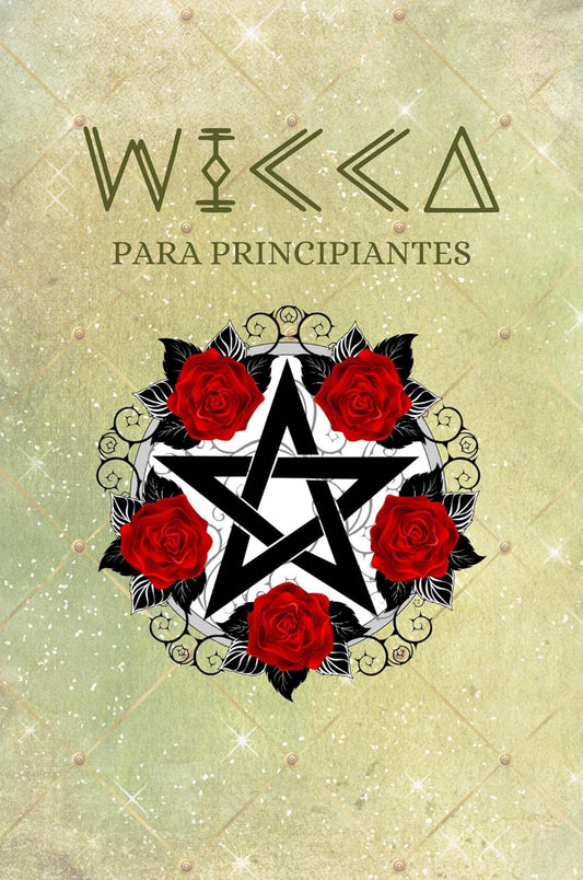 Wicca para Principiantes: Guía de Brujería y Magia que incluye Altares, Rituales, Hechizos, Cristales, Hierbas, Tarot, Quiromancia, Astrología, Velas y mucho más